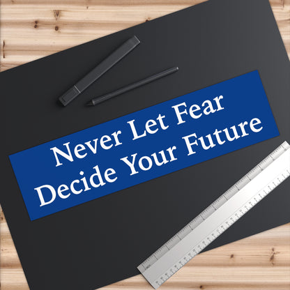 Never Let Fear Decide Your Future Bumper Stickers