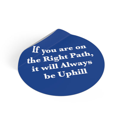 If You are on the Right Path it will Always be Uphill Round Vinyl Stickers