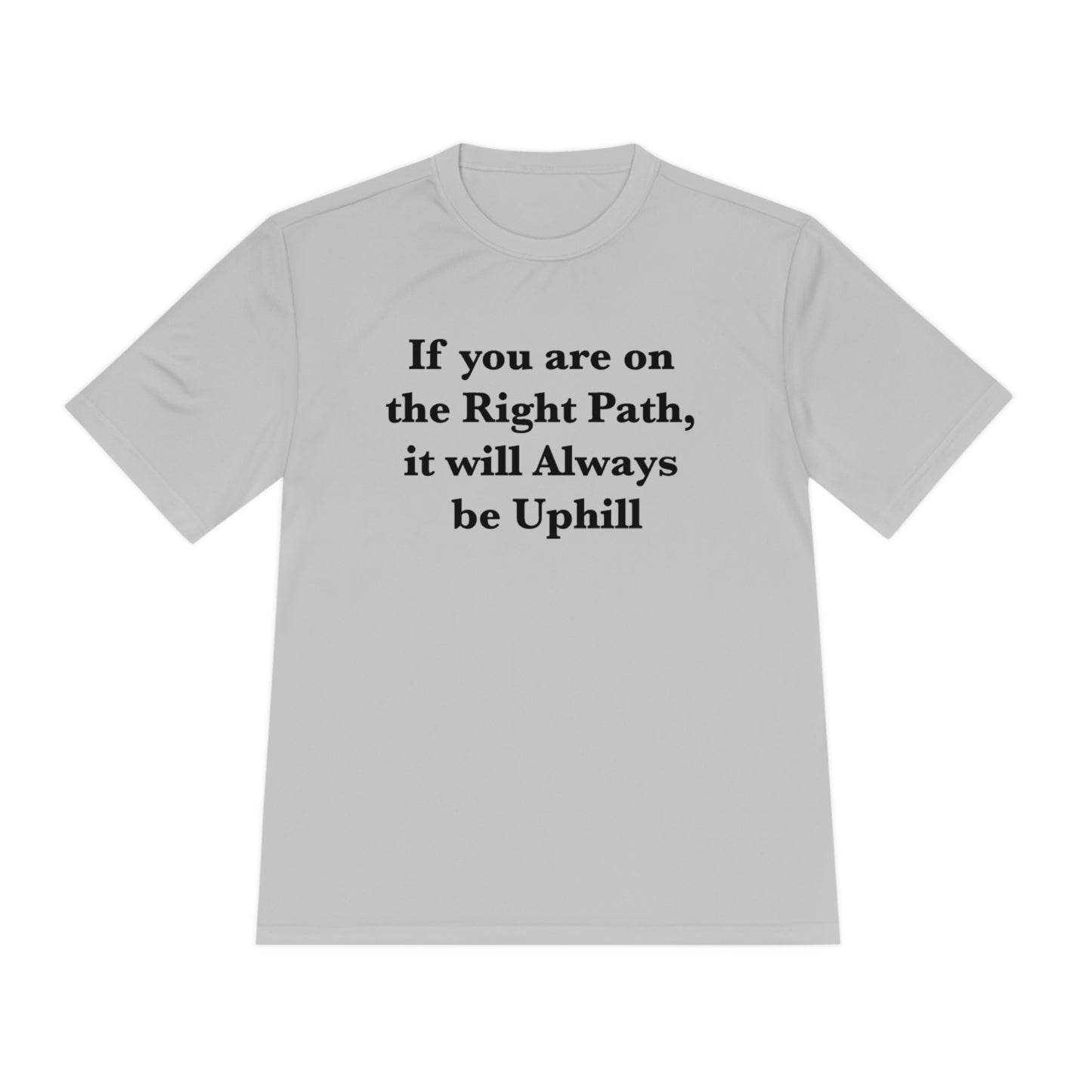 If You are on the Right Path it will Always be Uphill Moisture Wicking Tee