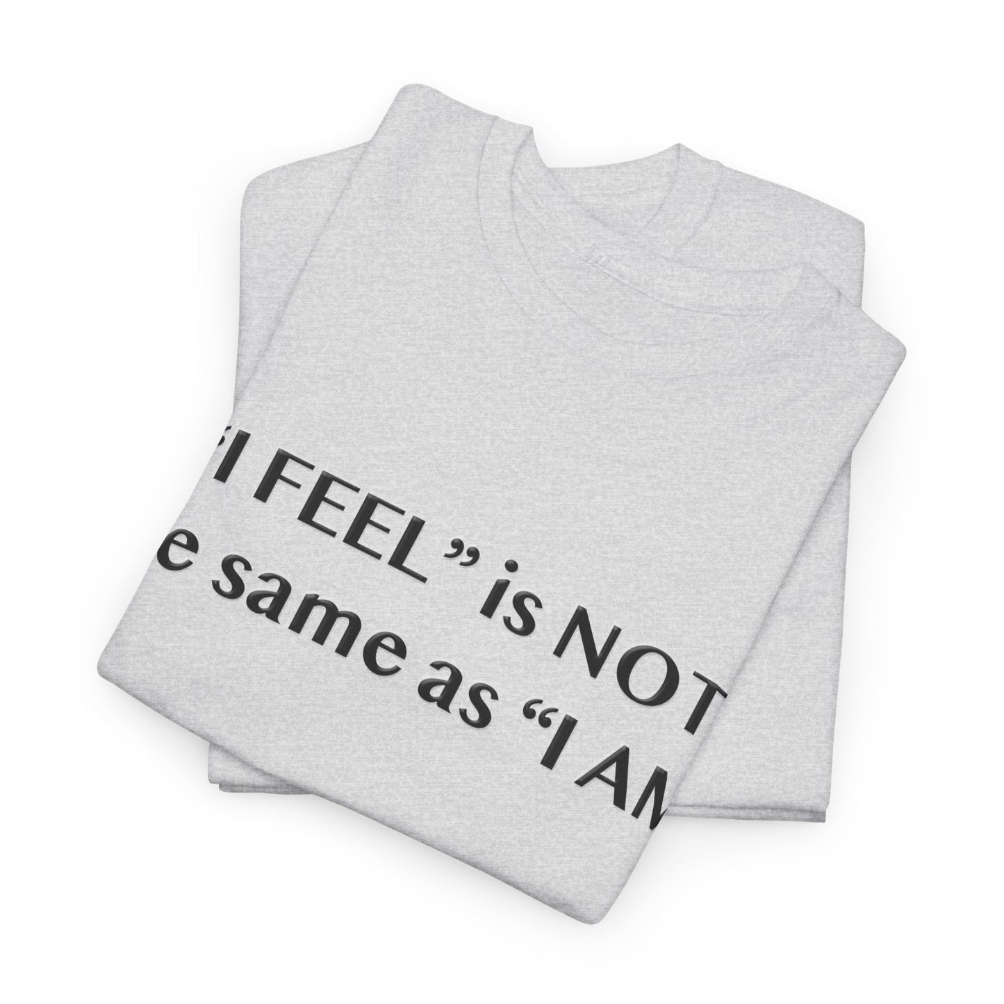 I Feel is Not the same as I Am Unisex Heavy Cotton Tee