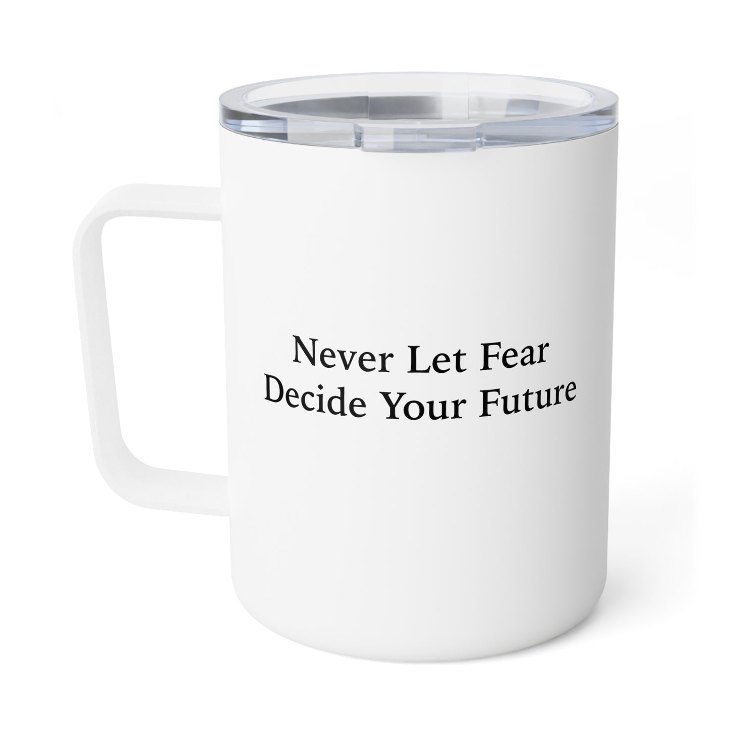 Never Let Fear Decide Your Future 10oz Insulated Coffee Mug