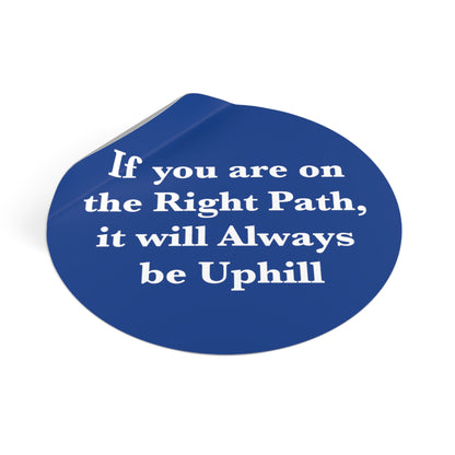 If You are on the Right Path it will Always be Uphill Round Vinyl Stickers