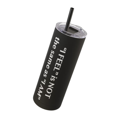 I Feel is Not the same as I Am Skinny Matte Tumbler, 20oz