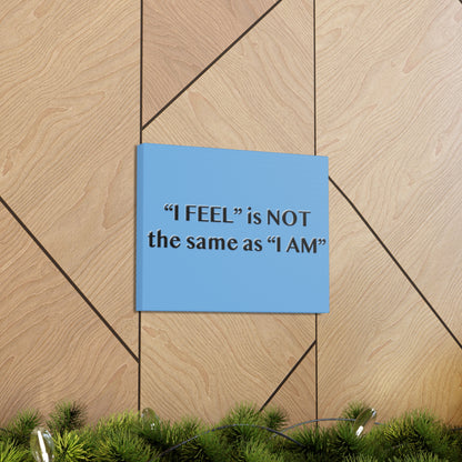 I Feel is Not the same as I Am Canvas Gallery Wraps