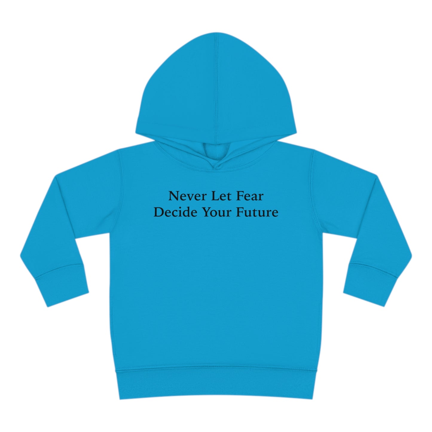 Never Let Fear Decide Your Future Toddler Pullover Fleece Hoodie