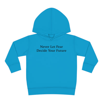 Never Let Fear Decide Your Future Toddler Pullover Fleece Hoodie