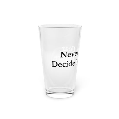 Never Let Fear Decide Your Future 16oz Pint Glass