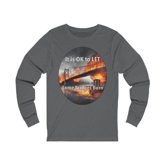 It is OK to let some Bridges Burn Jersey Long Sleeve Tee