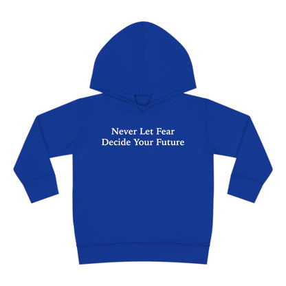 Never Let Fear Decide Your Future Toddler Pullover Fleece Hoodie