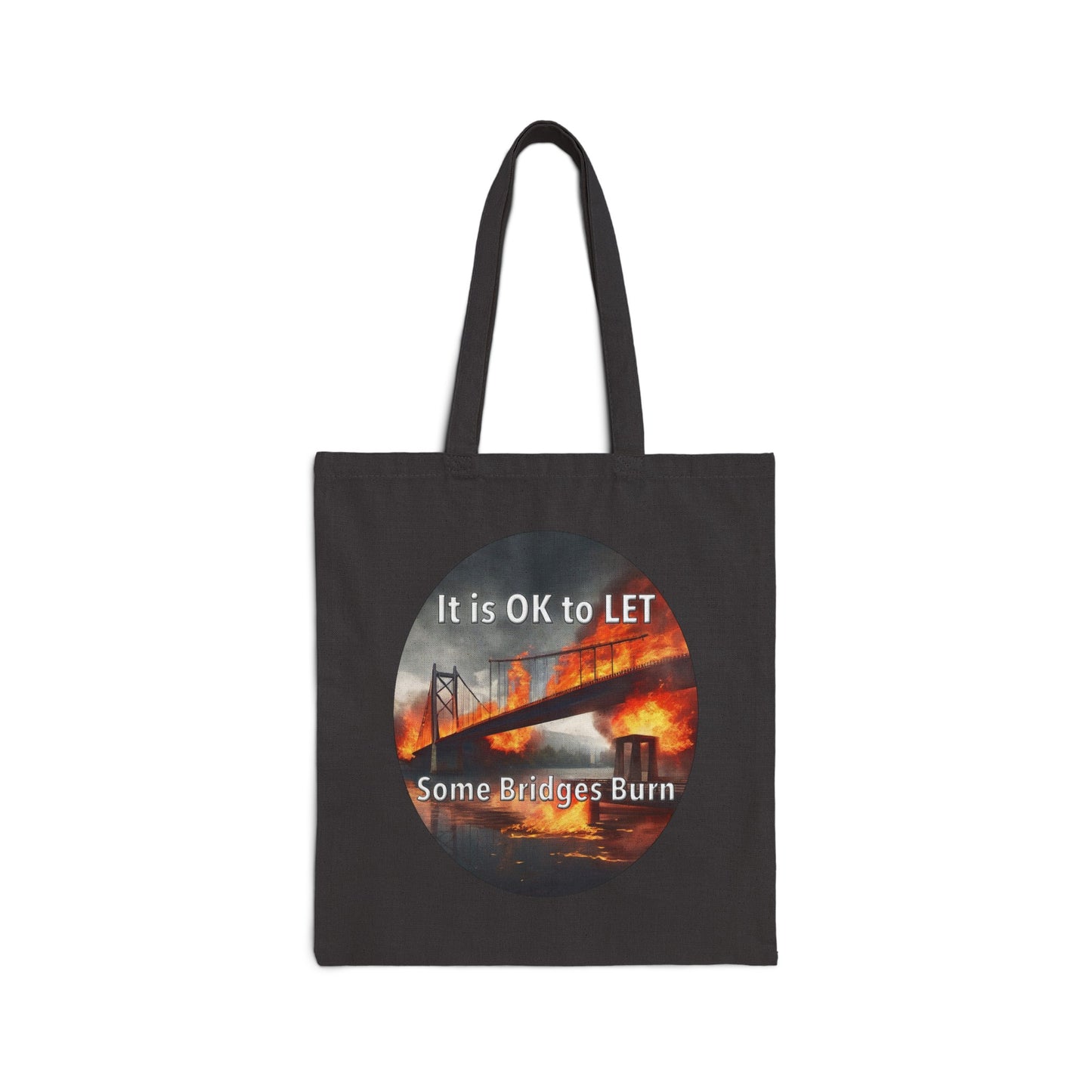 It is OK to let some Bridges Burn Cotton Canvas Tote Bag