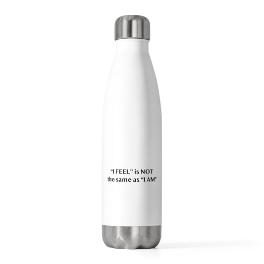 I Feel is Not the same as I Am 20oz Insulated Bottle