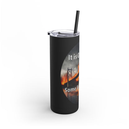 It is OK to let some Bridges Burn Skinny Matte Tumbler, 20oz