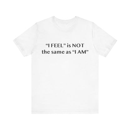 I Feel is Not the same as I Am T-Shirt