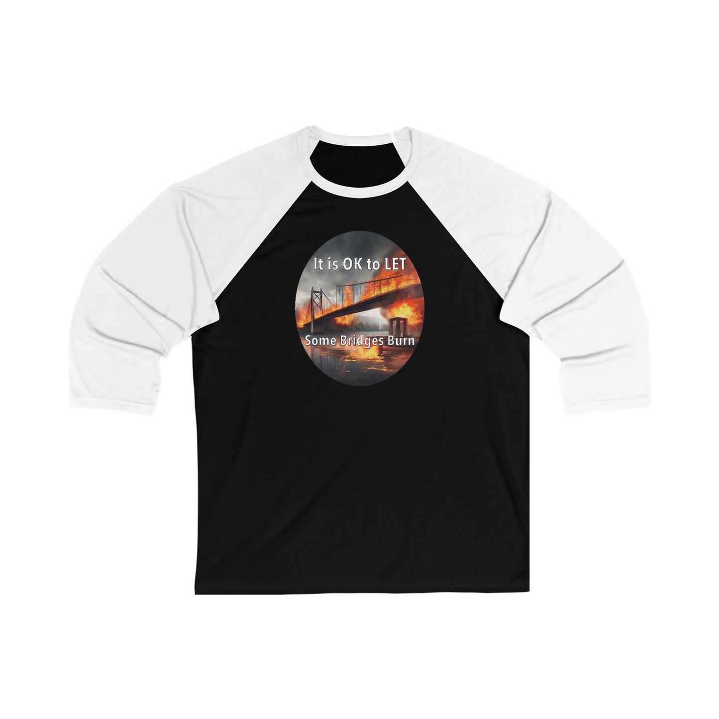 It is OK to let some Bridges Burn Unisex 3\4 Sleeve Baseball Tee