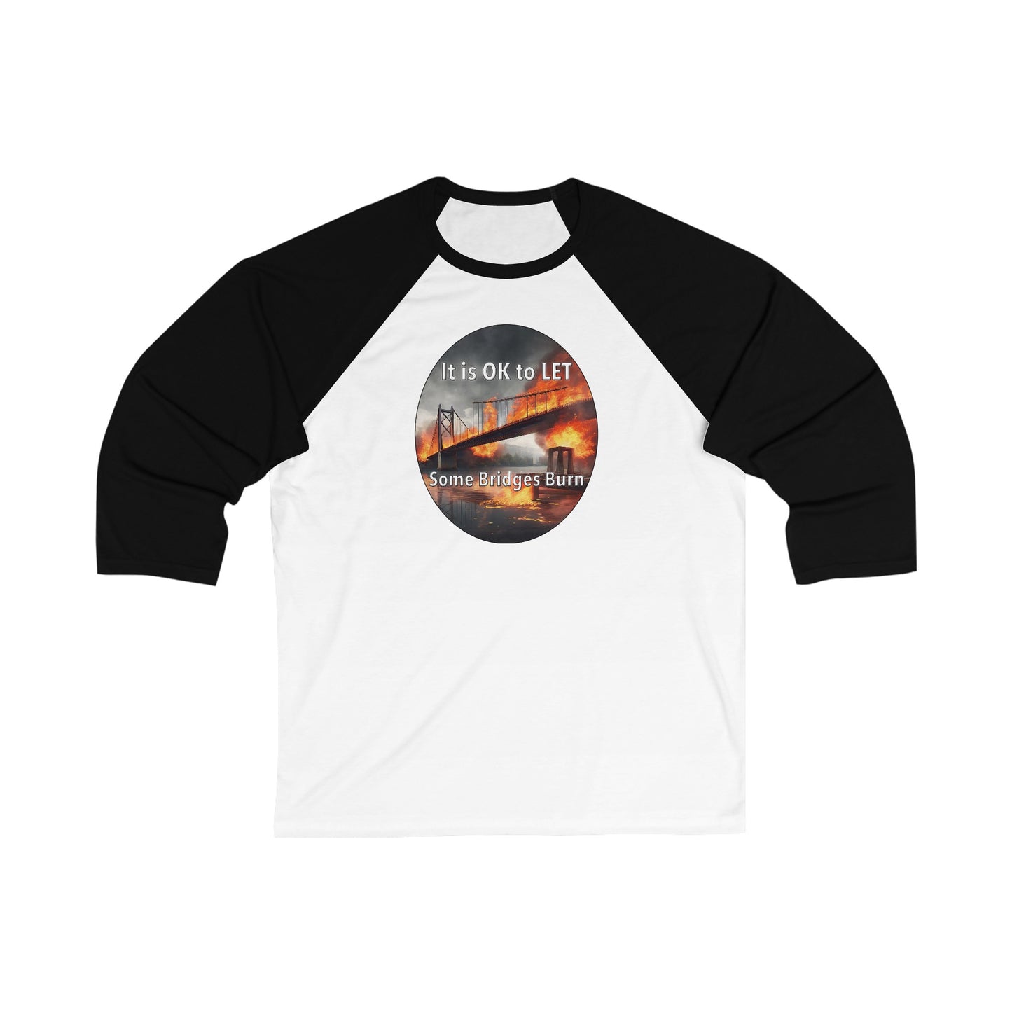 It is OK to let some Bridges Burn Unisex 3\4 Sleeve Baseball Tee