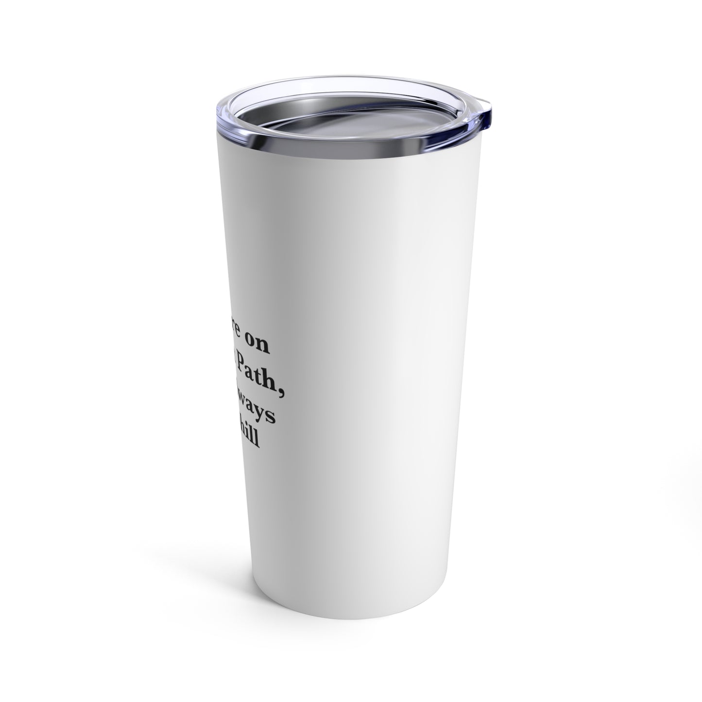 If You are on the Right Path it will Always be Uphill 20oz Tumbler