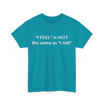 I Feel is Not the same as I Am Unisex Heavy Cotton Tee