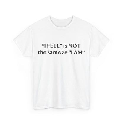 I Feel is Not the same as I Am Unisex Heavy Cotton Tee