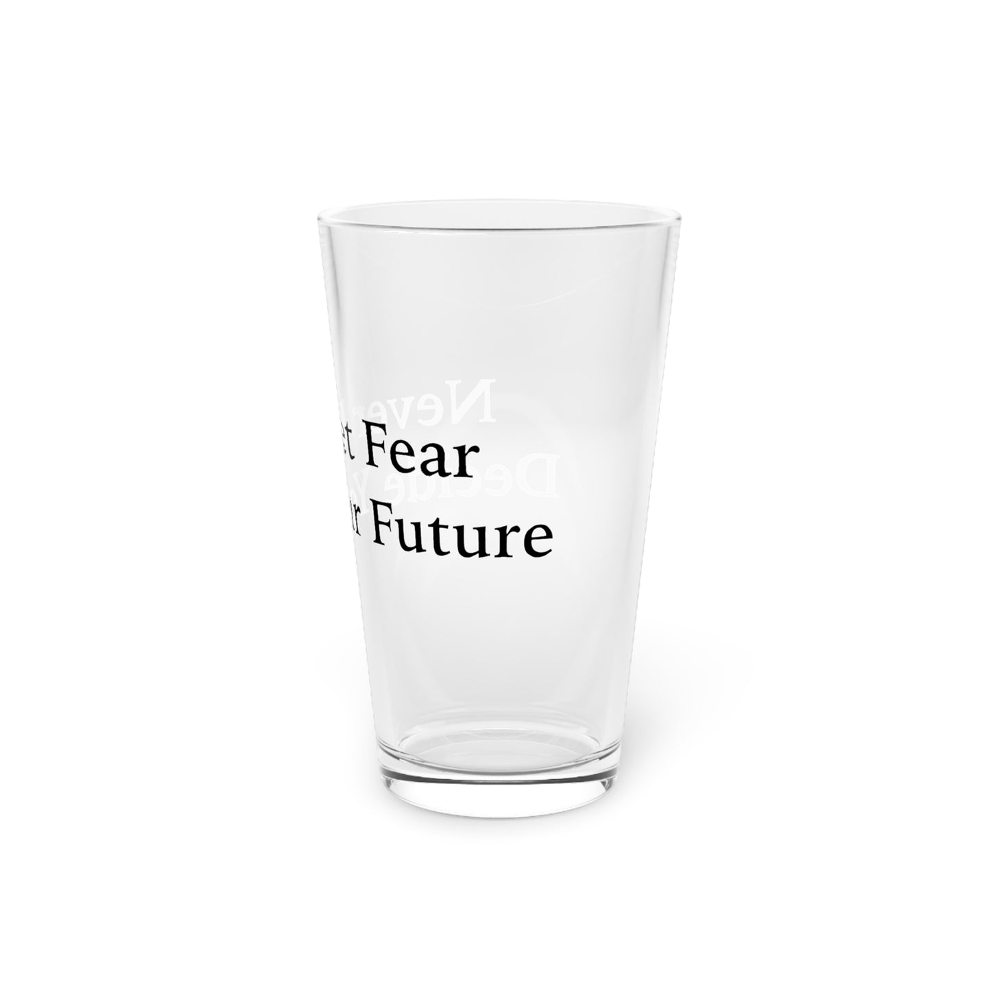 Never Let Fear Decide Your Future 16oz Pint Glass