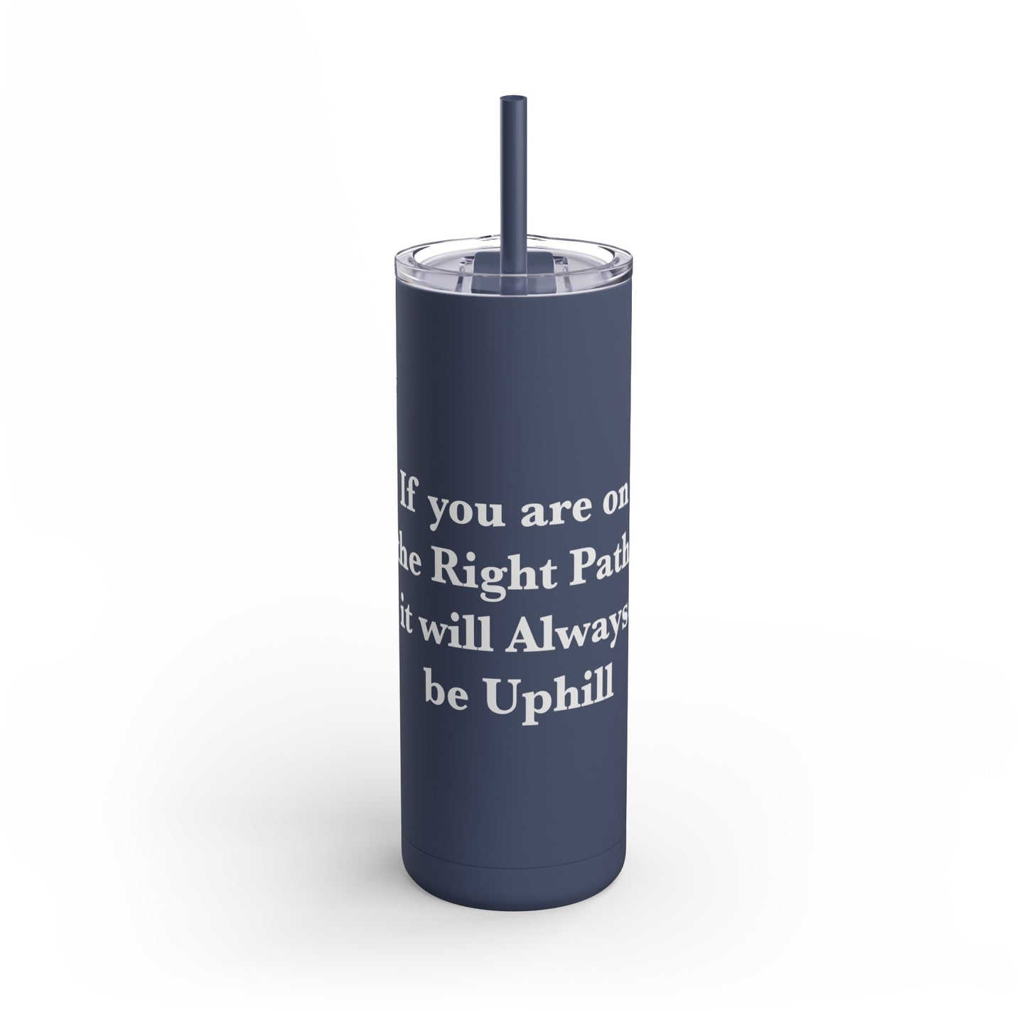 If You are on the Right Path it will Always be Uphill Skinny Matte Tumbler, 20oz