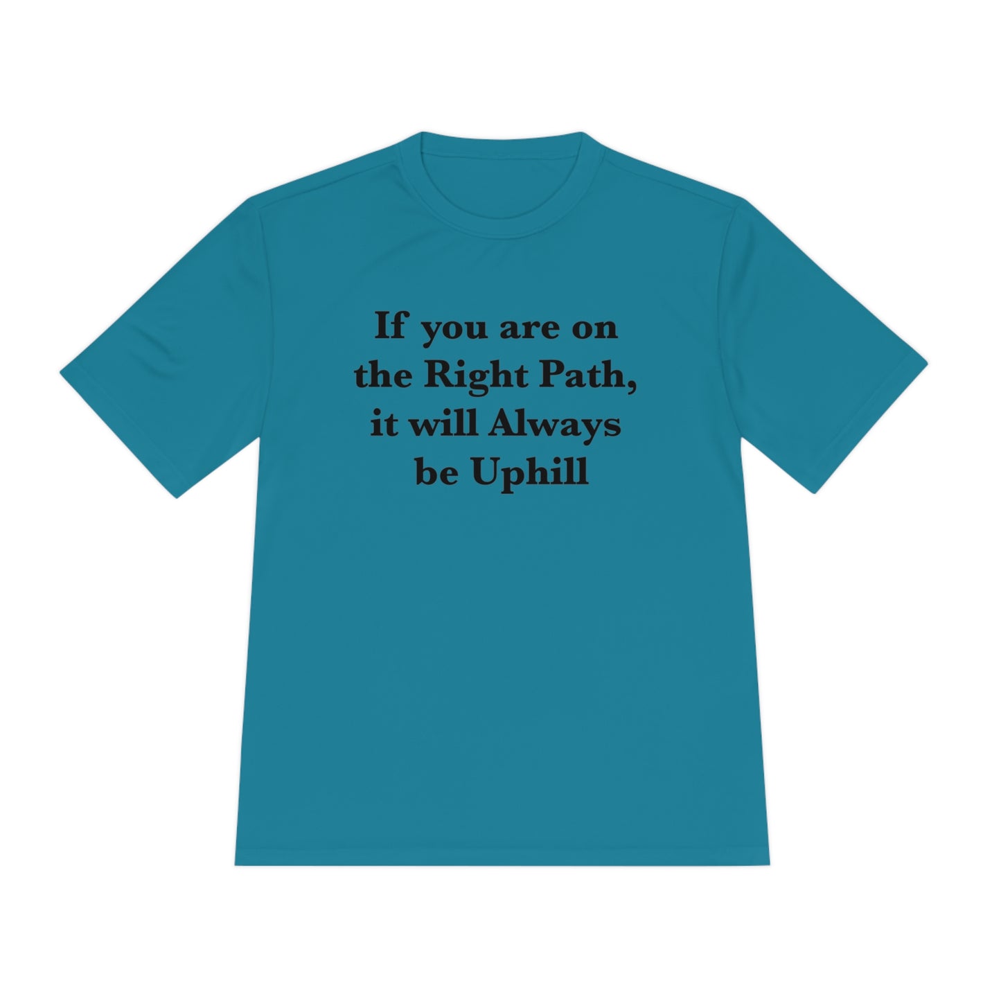 If You are on the Right Path it will Always be Uphill Moisture Wicking Tee