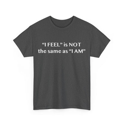 I Feel is Not the same as I Am Unisex Heavy Cotton Tee