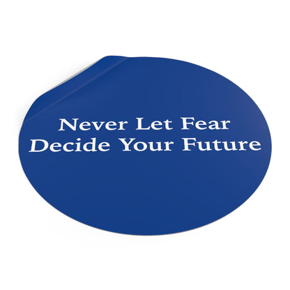 Never Let Fear Decide Your Future Round Vinyl Stickers