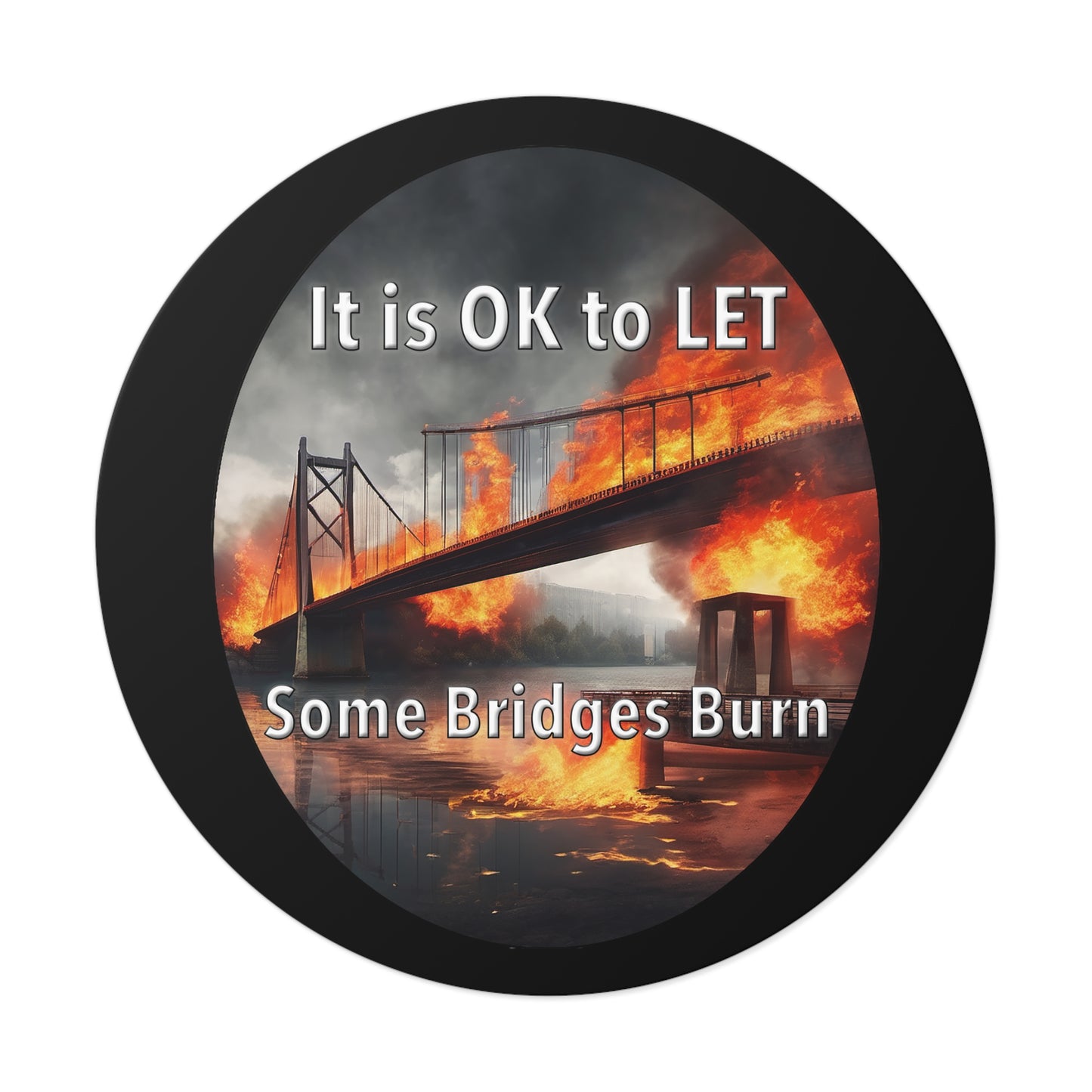 It is OK to let some Bridges Burn Round Vinyl Stickers