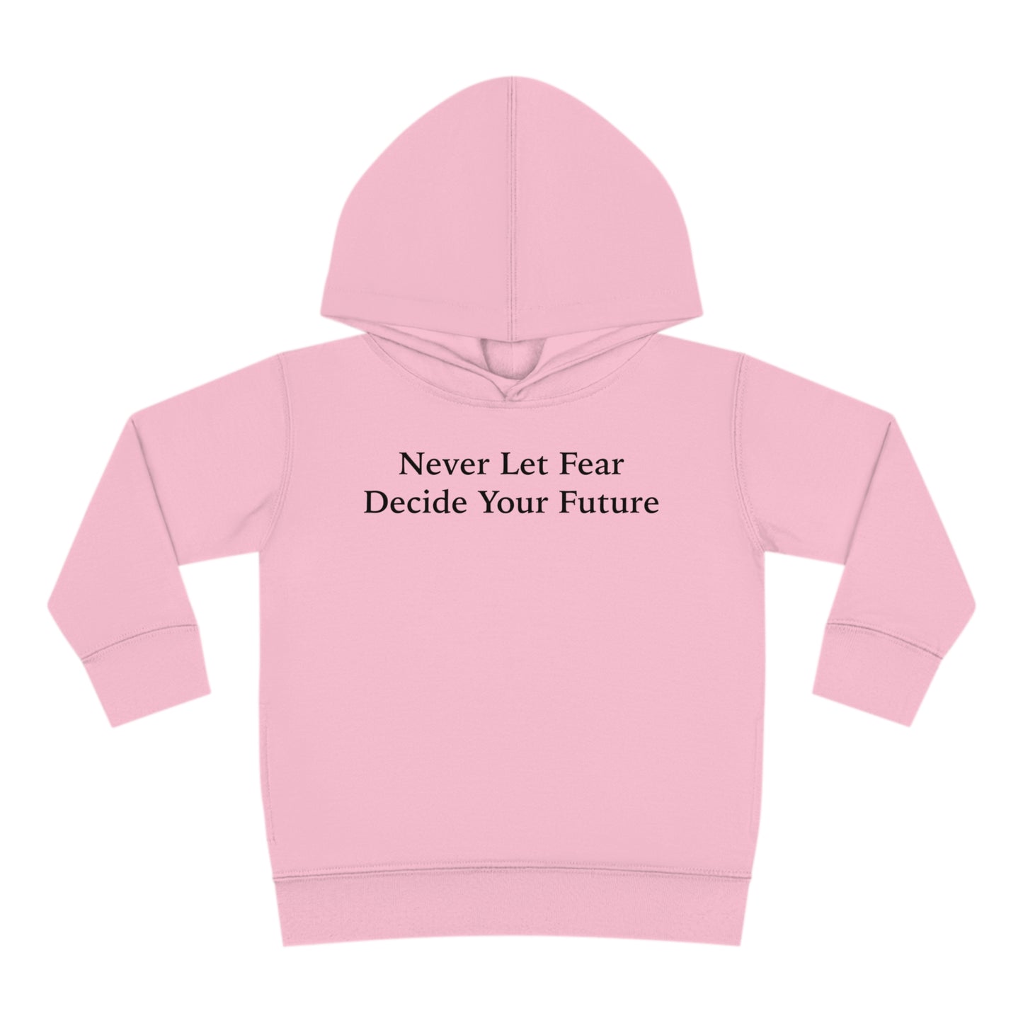 Never Let Fear Decide Your Future Toddler Pullover Fleece Hoodie