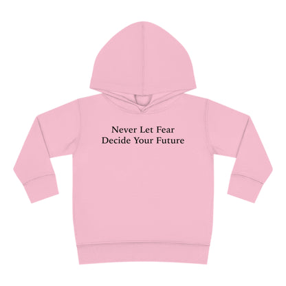 Never Let Fear Decide Your Future Toddler Pullover Fleece Hoodie