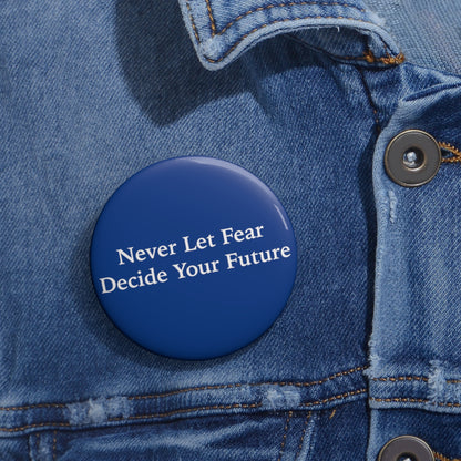 Never Let Fear Decide Your Future Pin Buttons