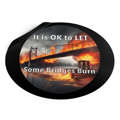 It is OK to let some Bridges Burn Round Vinyl Stickers