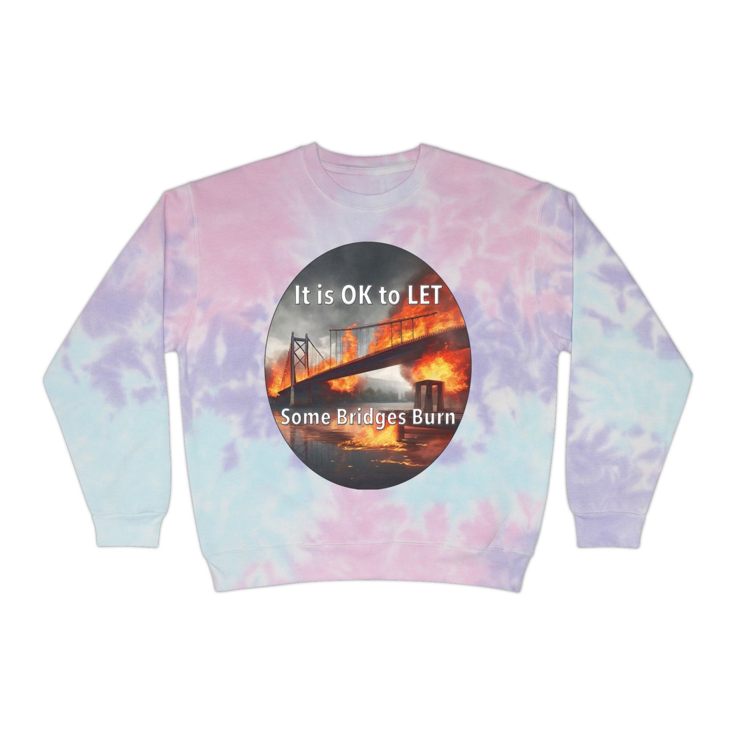 It is OK to let some Bridges Burn Unisex Tie-Dye Sweatshirt