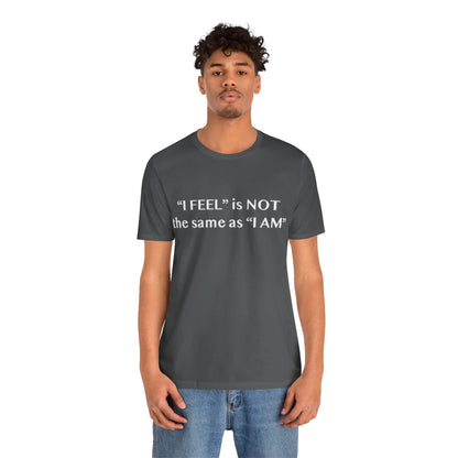 I Feel is Not the same as I Am T-Shirt