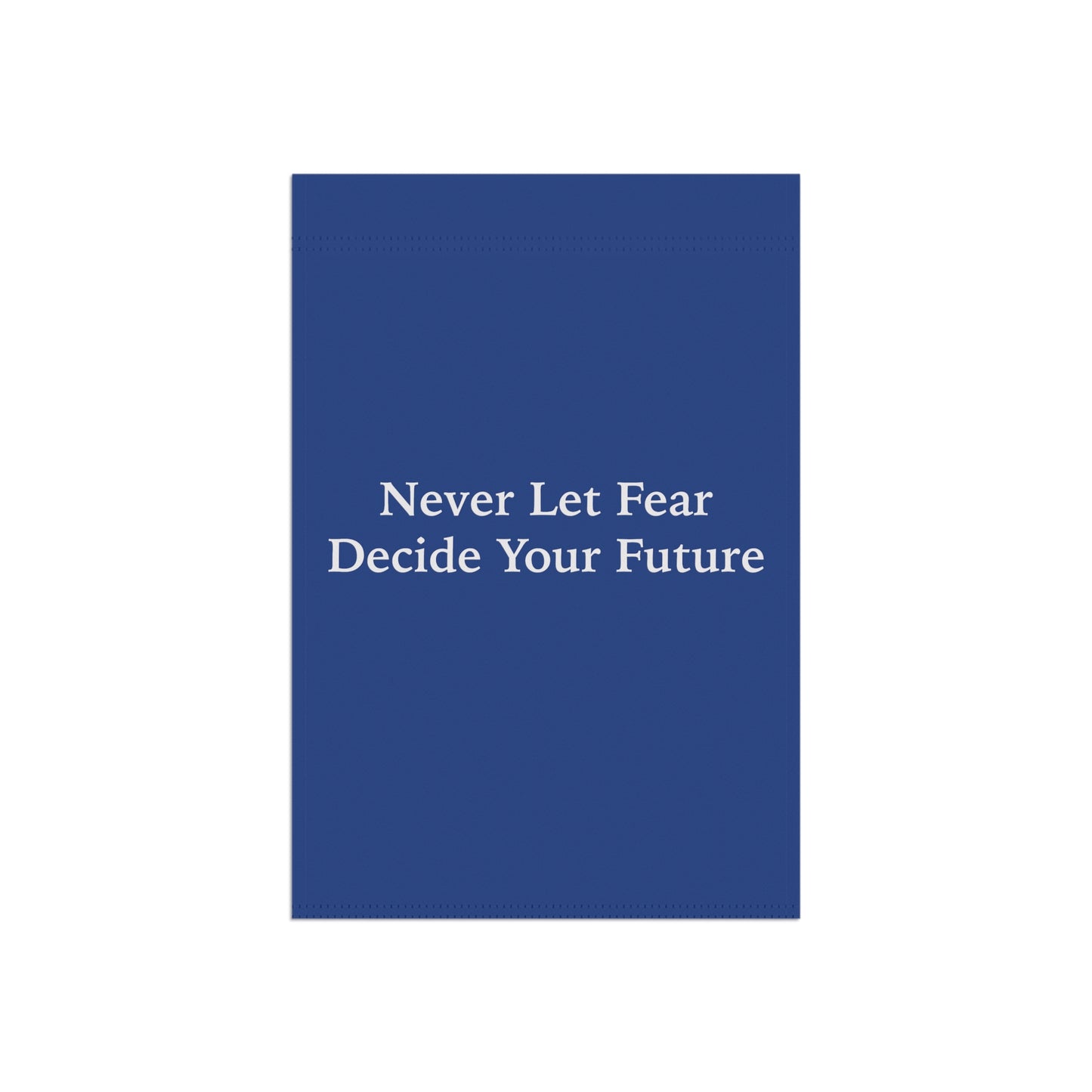 Never Let Fear Decide Your Future Garden & House Banner