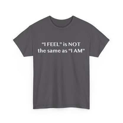 I Feel is Not the same as I Am Unisex Heavy Cotton Tee