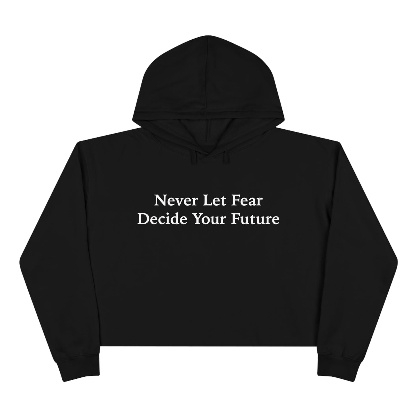 Never Let Fear Decide Your Future Crop Hoodie