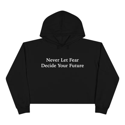 Never Let Fear Decide Your Future Crop Hoodie