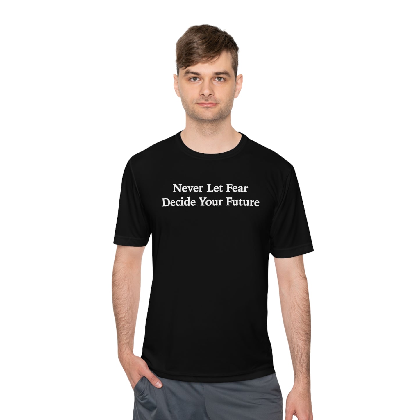 Never Let Fear Decide Your Future Moisture Wicking Tee