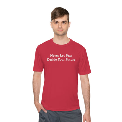 Never Let Fear Decide Your Future Moisture Wicking Tee