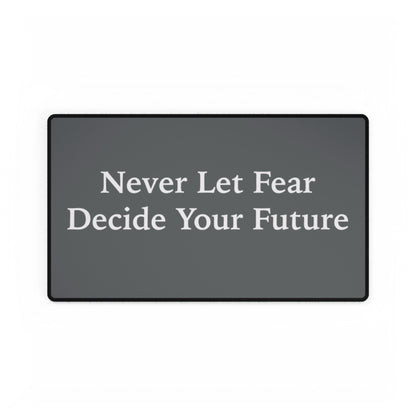 Never Let Fear Decide Your Future Desk Mats