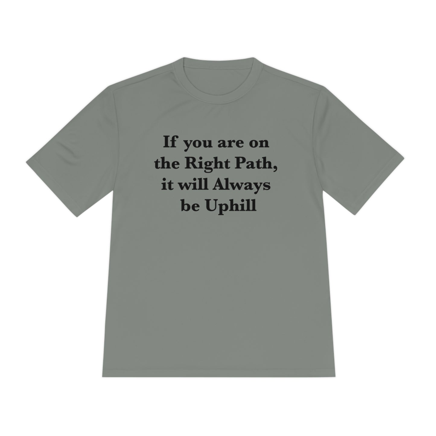 If You are on the Right Path it will Always be Uphill Moisture Wicking Tee