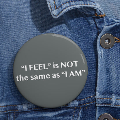 I Feel is Not the same as I Am Pin Buttons