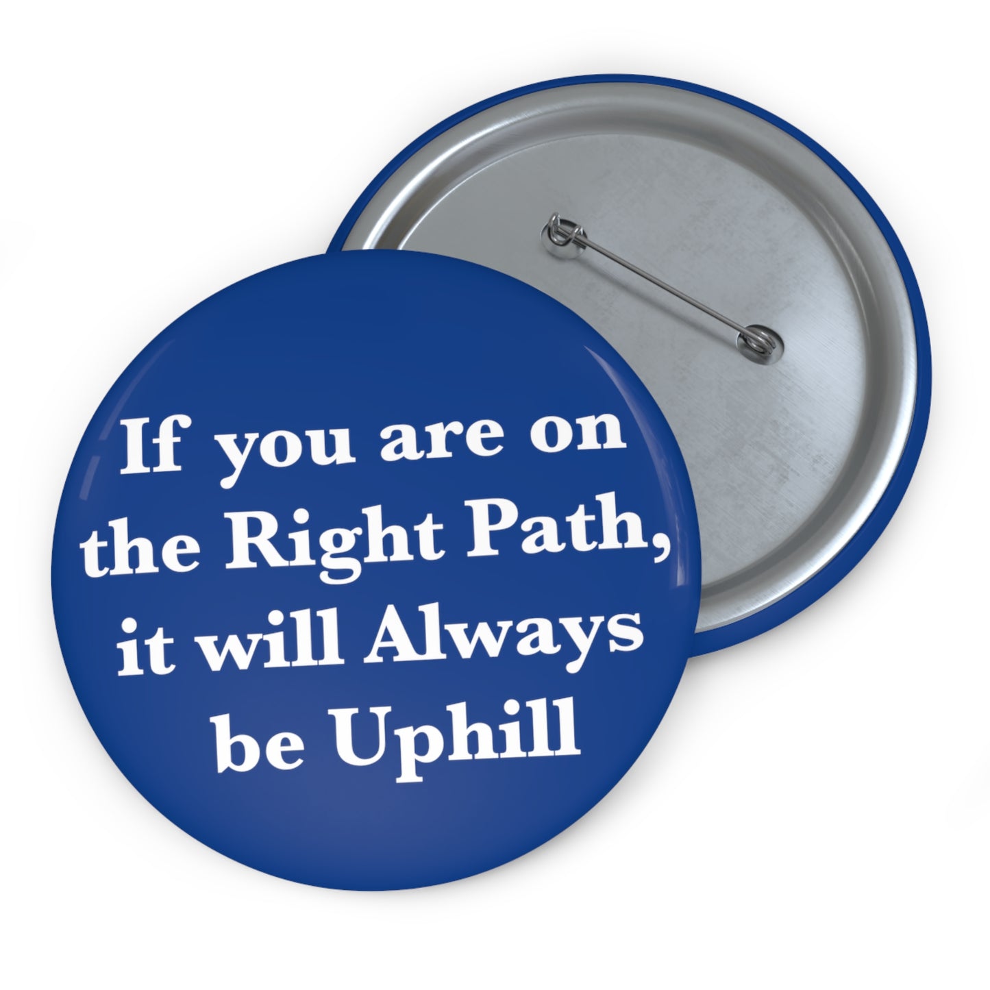 If You are on the Right Path it will Always be Uphill Pin Buttons