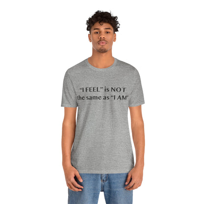 I Feel is Not the same as I Am T-Shirt