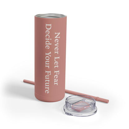 Never Let Fear Decide Your Future Skinny Matte Tumbler, 20oz