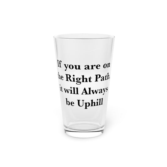 If You are on the Right Path it will Always be Uphill 16oz Pint Glass