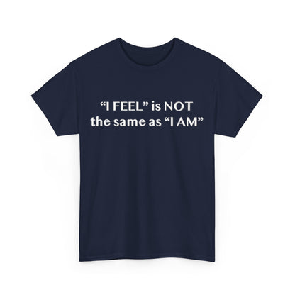 I Feel is Not the same as I Am Unisex Heavy Cotton Tee