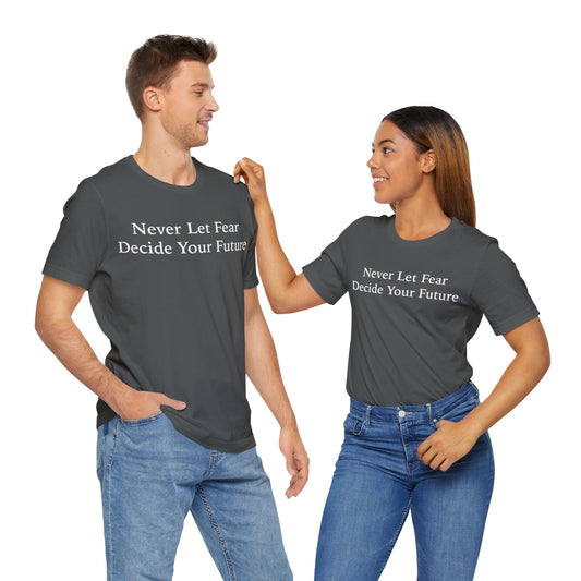 Never Let Fear Decide Your Future T-Shirt