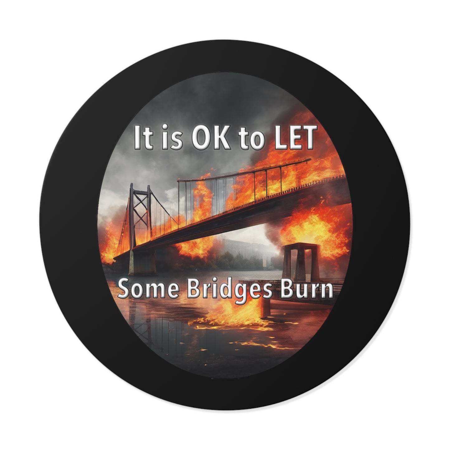 It is OK to let some Bridges Burn Round Vinyl Stickers